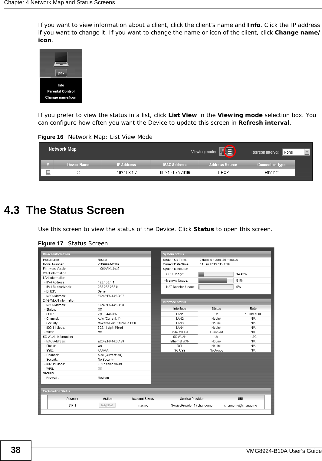 Chapter 4 Network Map and Status ScreensVMG8924-B10A User’s Guide38If you want to view information about a client, click the client’s name and Info. Click the IP address if you want to change it. If you want to change the name or icon of the client, click Change name/icon. If you prefer to view the status in a list, click List View in the Viewing mode selection box. You can configure how often you want the Device to update this screen in Refresh interval.Figure 16   Network Map: List View Mode4.3  The Status Screen Use this screen to view the status of the Device. Click Status to open this screen.Figure 17   Status Screen