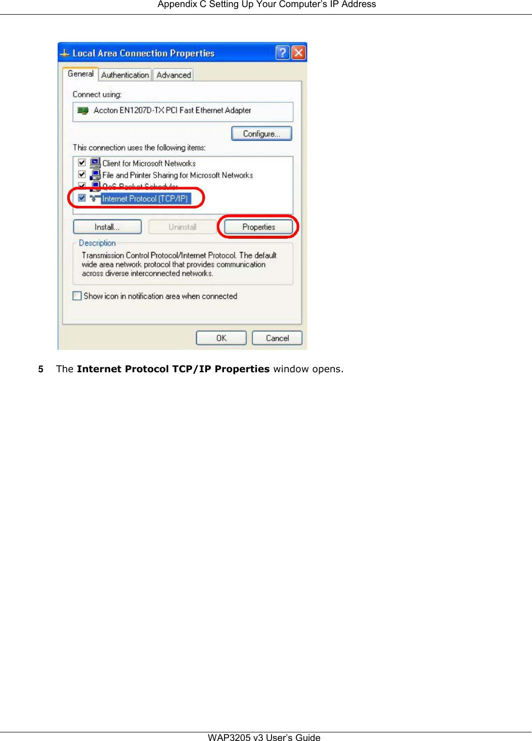  Appendix C Setting Up Your Computer’s IP Address                                  5 The Internet Protocol TCP/IP Properties window opens.                                  WAP3205 v3 User’s Guide 