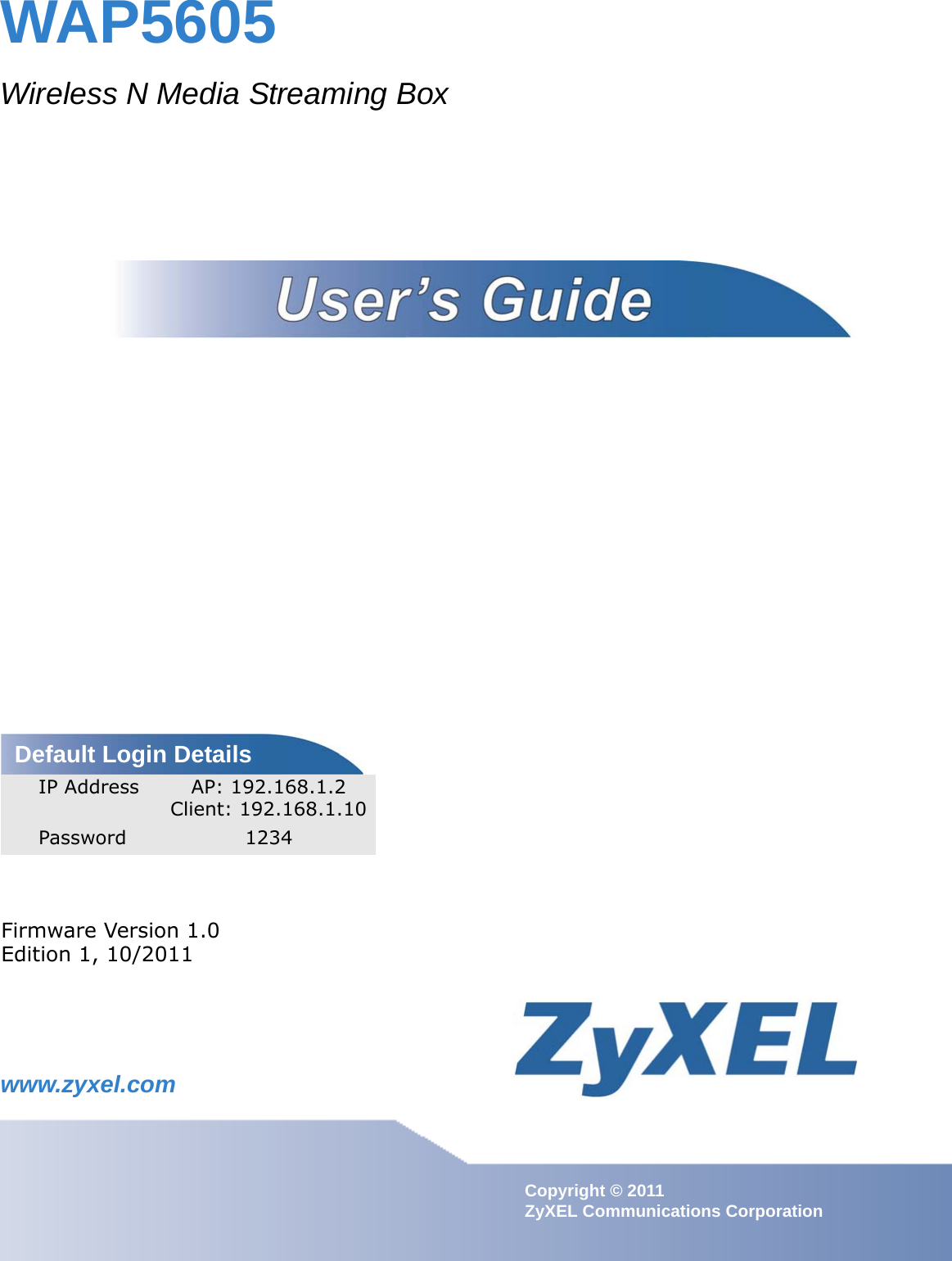 www.zyxel.comwww.zyxel.comWAP5605Wireless N Media Streaming BoxCopyright © 2011ZyXEL Communications CorporationFirmware Version 1.0Edition 1, 10/2011Default Login DetailsIP Address AP: 192.168.1.2Client: 192.168.1.10Password 1234