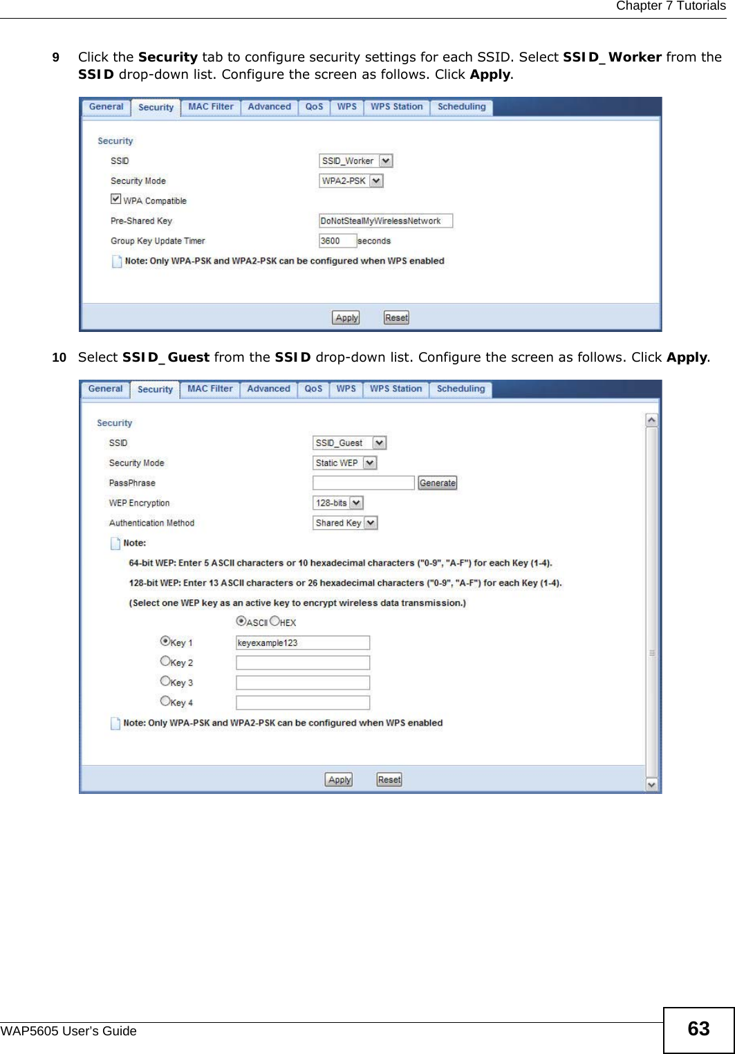  Chapter 7 TutorialsWAP5605 User’s Guide 639Click the Security tab to configure security settings for each SSID. Select SSID_Worker from the SSID drop-down list. Configure the screen as follows. Click Apply.10 Select SSID_Guest from the SSID drop-down list. Configure the screen as follows. Click Apply.