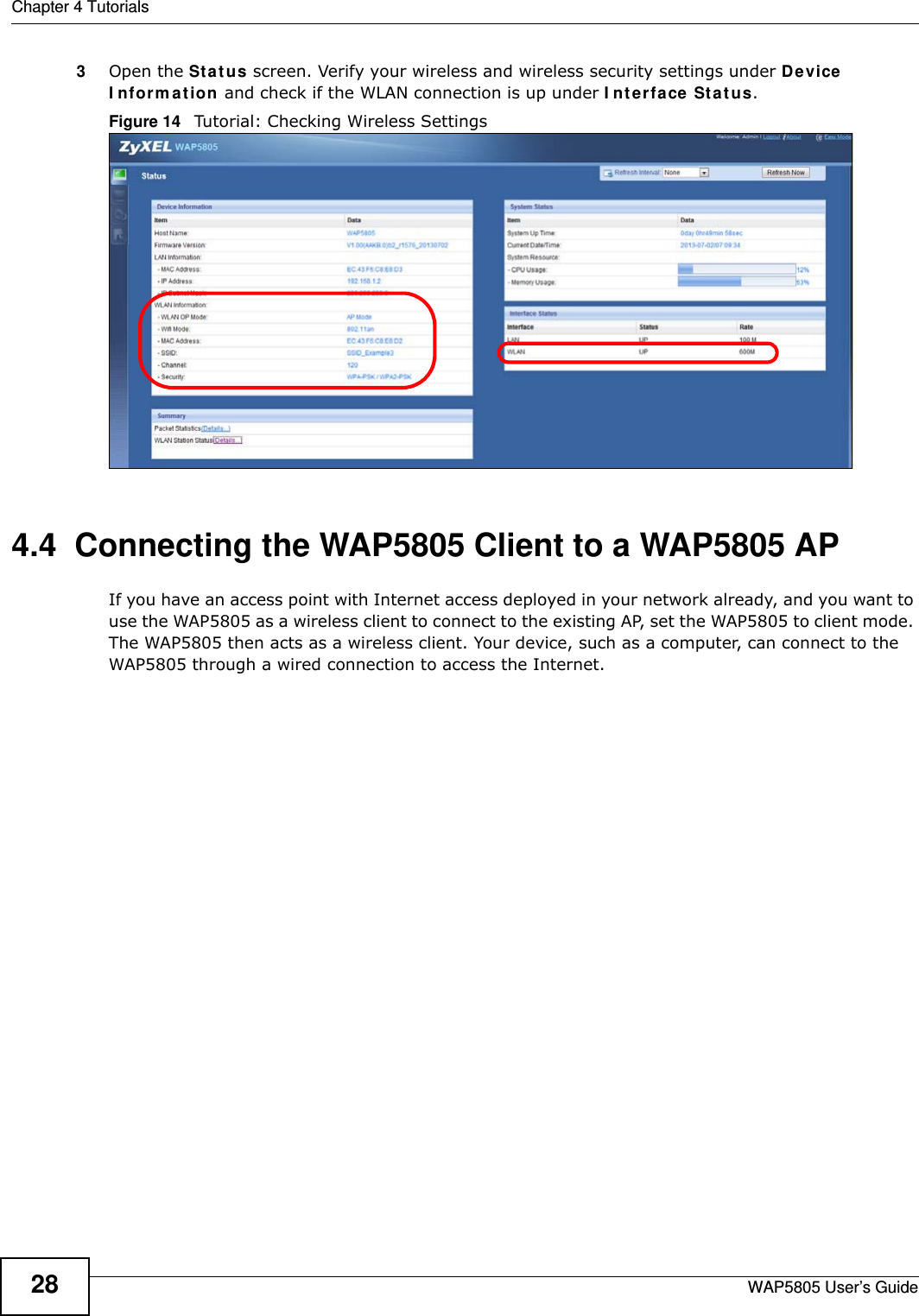 Chapter 4 TutorialsWAP5805 User’s Guide283Open the Status screen. Verify your wireless and wireless security settings under Device Information and check if the WLAN connection is up under Interface Status.Figure 14   Tutorial: Checking Wireless Settings4.4  Connecting the WAP5805 Client to a WAP5805 APIf you have an access point with Internet access deployed in your network already, and you want to use the WAP5805 as a wireless client to connect to the existing AP, set the WAP5805 to client mode. The WAP5805 then acts as a wireless client. Your device, such as a computer, can connect to the WAP5805 through a wired connection to access the Internet.