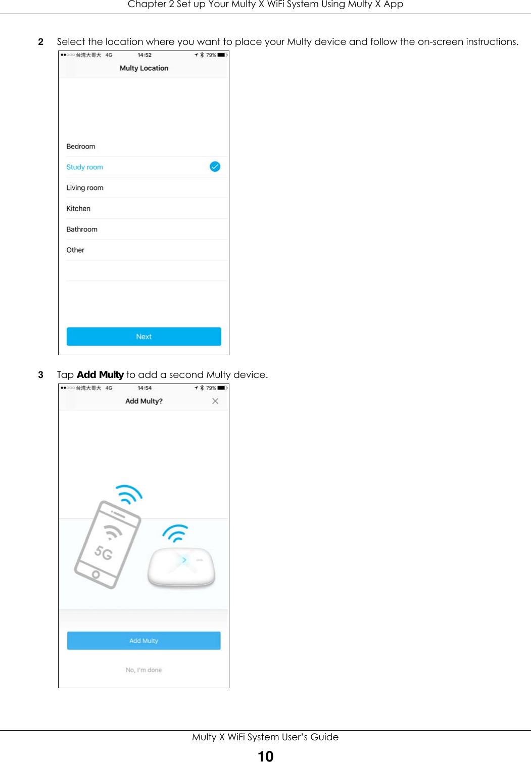 Chapter 2 Set up Your Multy X WiFi System Using Multy X AppMulty X WiFi System User’s Guide102Select the location where you want to place your Multy device and follow the on-screen instructions.3Tap Add Multy to add a second Multy device.
