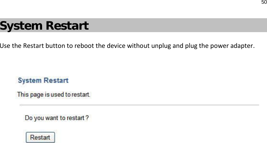 50  System Restart Use the Restart button to reboot the device without unplug and plug the power adapter.      