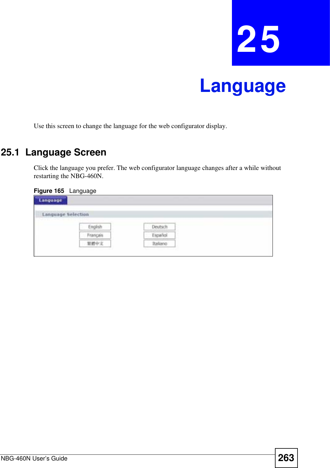 NBG-460N User’s Guide 263CHAPTER 25LanguageUse this screen to change the language for the web configurator display.25.1  Language ScreenClick the language you prefer. The web configurator language changes after a while without restarting the NBG-460N.Figure 165   Language