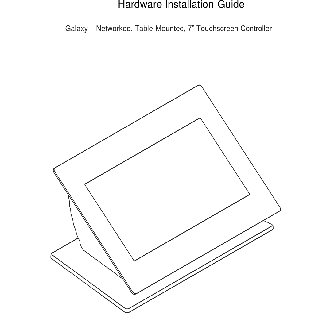     Hardware Installation Guide   Galaxy – Networked, Table-Mounted, 7” Touchscreen Controller                                                                                    