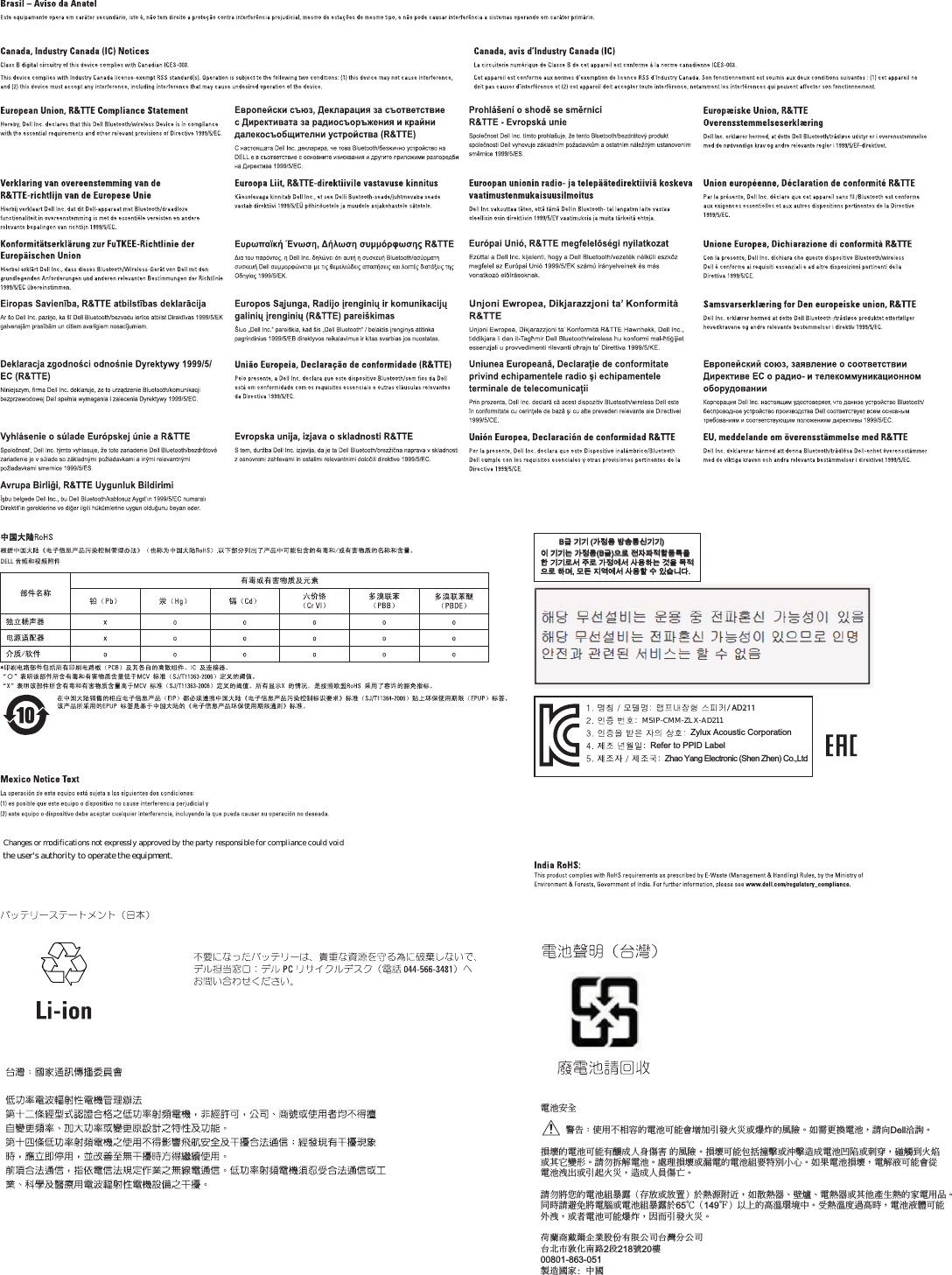 / AD211Refer to PPID LabelZylux Acoustic CorporationZhao Yang Electronic (Shen Zhen) Co.,LtdMSIP-CRM-SEC-AD211%鞾韥韥閵뇊끞ꗞꭖ뭪겕韥韥넩韥韥鱉閵뇊끞%鞾냱ꈑ놹녅볁놶뼞麦ꈒ냹뼑韥韥ꈑ꫑늱ꈑ閵뇊꾅꫑ꩡ끞뼍鱉阸냹ꑞ놶냱ꈑ뼍ꐥꑝ麕덵꾢꾅꫑ꩡ끞뼕ꯍ넽걪鱽鲙電池安全警告：使用不相容的電池可能會增加引發火災或爆炸的風險。如需更換電池，請向Dell洽詢。損壞的電池可能有釀成人身傷害 的風險。損壞可能包括撞擊或沖擊造成電池凹陷或刺穿，碰觸到火焰或其它變形。請勿拆解電池。處理損壞或漏電的電池組要特別小心。如果電池損壞，電解液可能會從電池洩出或引起火災，造成人員傷亡。請勿將您的電池組暴露（存放或放置）於熱源附近，如散熱器、壁爐、電熱器或其他產生熱的家電用品。同時請避免將電腦或電池組暴露於65℃（149℉）以上的高溫環境中。受熱溫度過高時，電池液體可能外洩，或者電池可能爆炸，因而引發火災。荷蘭商戴爾企業股份有限公司台灣分公司台北市敦化南路2段218號20樓00801-863-051製造國家：中國MSIP-CMM-ZLX-AD211Changes or modifications not expressly approved by the party responsible for compliance could voidthe user&apos;s authority to operate the equipment.