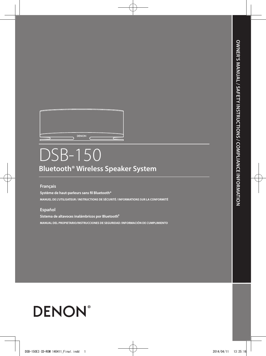 OWNER’S MANUAL / SAFETY INSTRUCTIONS / COMPLIANCE INFORMATIONDSB-150Bluetooth® Wireless Speaker SystemFrançaisSystème de haut-parleurs sans l Bluetooth®MANUEL DE L’UTILISATEUR / INSTRUCTIONS DE SÉCURITÉ / INFORMATIONS SUR LA CONFORMITÉEspañolSistema de altavoces inalámbricos por Bluetooth®MANUAL DEL PROPIETARIO/INSTRUCCIONES DE SEGURIDAD /INFORMACIÓN DE CUMPLIMIENTODSB-150E3 CD-ROM 140411_Final.indd   1 2014/04/11   13:25:16