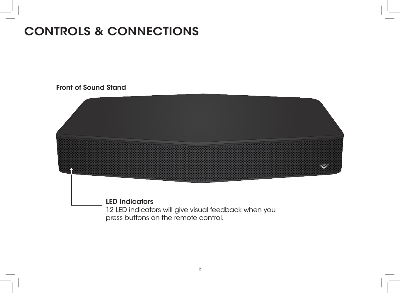 2CONTROLS &amp; CONNECTIONSFront of Sound StandLED Indicators 12 LED indicators will give visual feedback when you press buttons on the remote control.