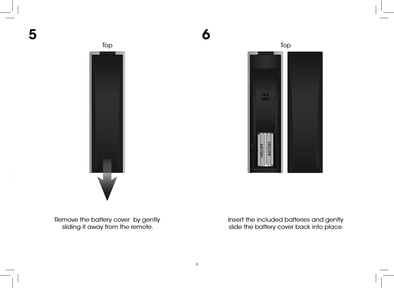 95Remove the battery cover  by gently sliding it away from the remote.6Insert the included batteries and gently slide the battery cover back into place.Top Top