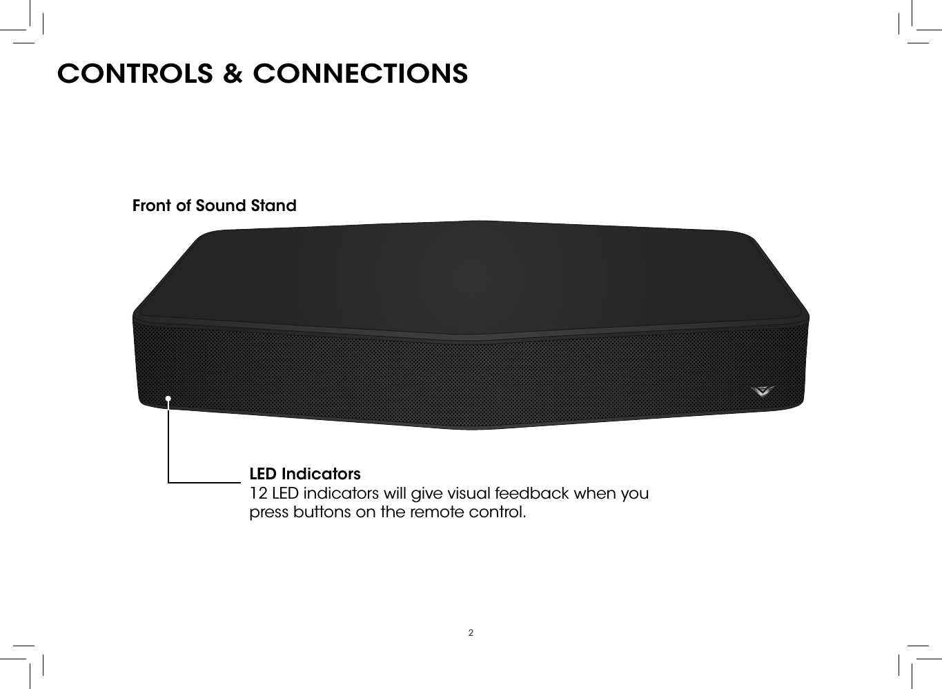 2CONTROLS &amp; CONNECTIONSFront of Sound StandLED Indicators 12 LED indicators will give visual feedback when you press buttons on the remote control.