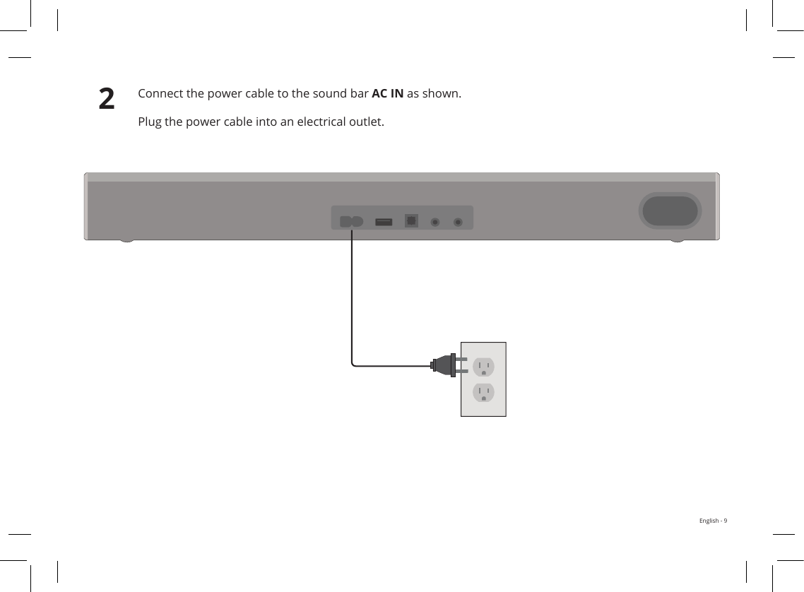 English - 92Connect the power cable to the sound bar AC IN as shown. Plug the power cable into an electrical outlet. HOME THEATER DISPLAY | QUICK START GUIDEInstallation Guide | Models:Optional: your TV if needed.