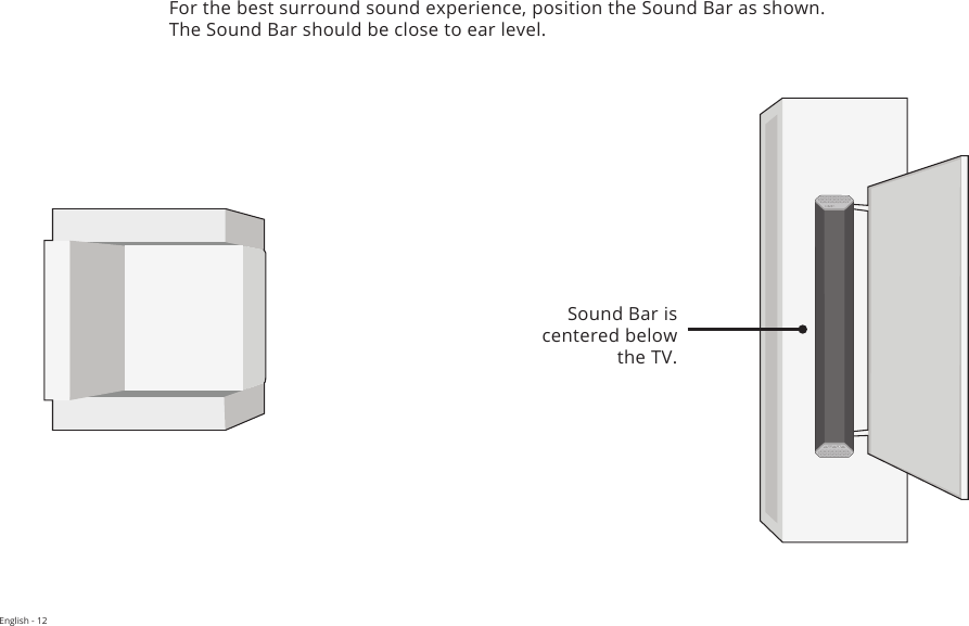 English - 12Sound Bar is centered below the TV.For the best surround sound experience, position the Sound Bar as shown. The Sound Bar should be close to ear level.
