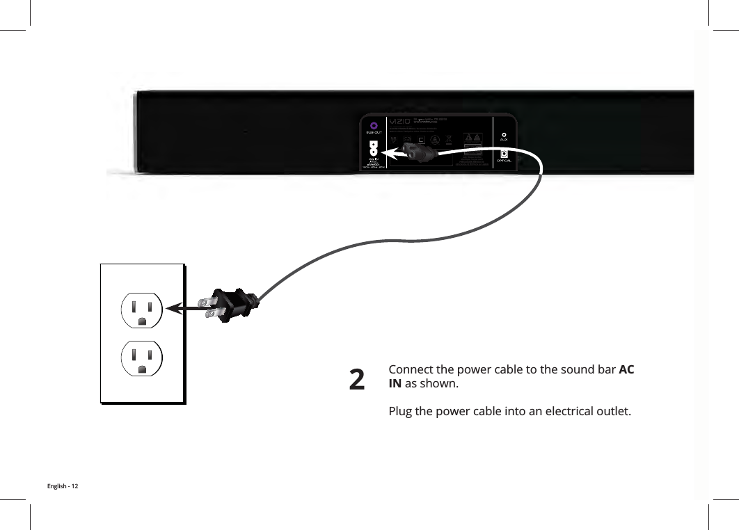 39 Tesla Irvine, CA 92618WWW.VIZIO.COMS/N LABEL36” Sound Bar 3.0 SystemModel No / Numéro de Modèle / No Modelo: SB3630-E6 Made In China / Fabriqué en Chine / Hecho en ChinaAvis: Risque de chocelectrique - ne pas ouvrirPRECAUCIÓN RIESGO DE DESCARGA ELÉCTRICA NO ABRIR  39 TesTTlaIarvine, CA 92618WWW.VIZIO.WWCOMS/N LABEL36” Sound Bar 3.0 System”Model No / Numéro de Modèle / No Modelo: SB3630-E6Made In China / Fabriqué en Chine / Hecho en ChinaAvis: Risque de chocelectrique - ne pas ouvrirPRECAUCIÓN RIESGO DE DESCARGA ELÉCTRICA NO ABRIR2Connect the power cable to the sound bar AC IN as shown.   Plug the power cable into an electrical outlet. 