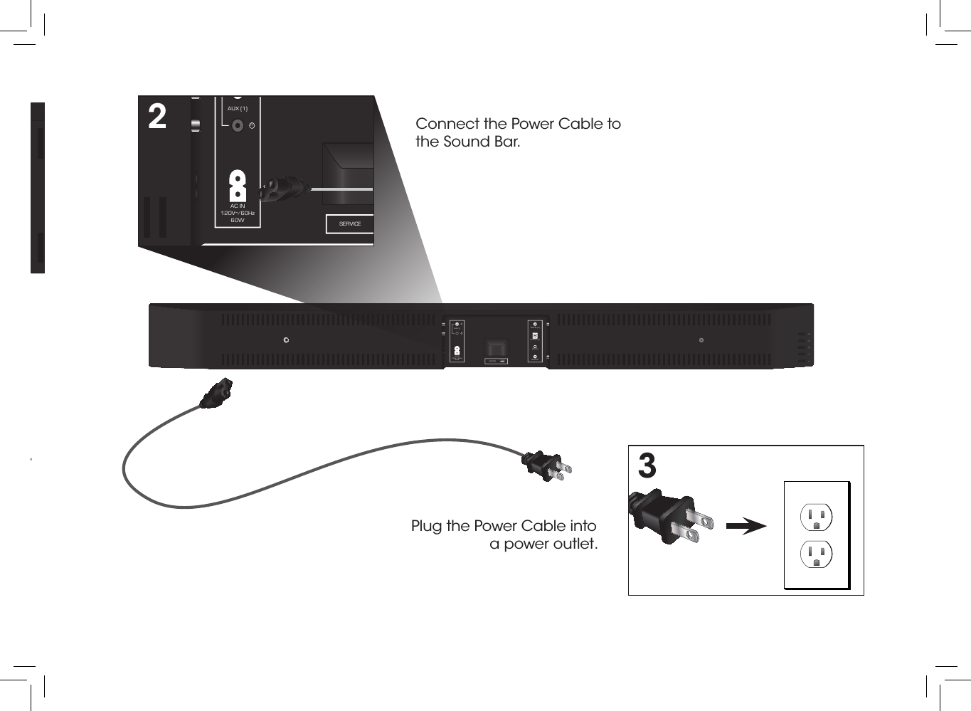 DIGITAL (3)AUX (1)AC IN120V~∕60Hz60WOPTICAL (4)AUX (2)SUB OUTSERVICEUSB (6)LRDIGITAL OPTICAL CABLE†DIGITAL (3)AUX (1)AC IN120V~∕60Hz60WOPTICAL (4)AUX (2)SUB OUTSERVICEUSB (6)LR3Connect the Power Cable to the Sound Bar. Plug the Power Cable into a power outlet.DIGITAL (3)AUX (1)AC IN120V~∕60Hz60WOPTICAL (4)AUX (2)SUB OUTSERVICEUSB (6)LR2