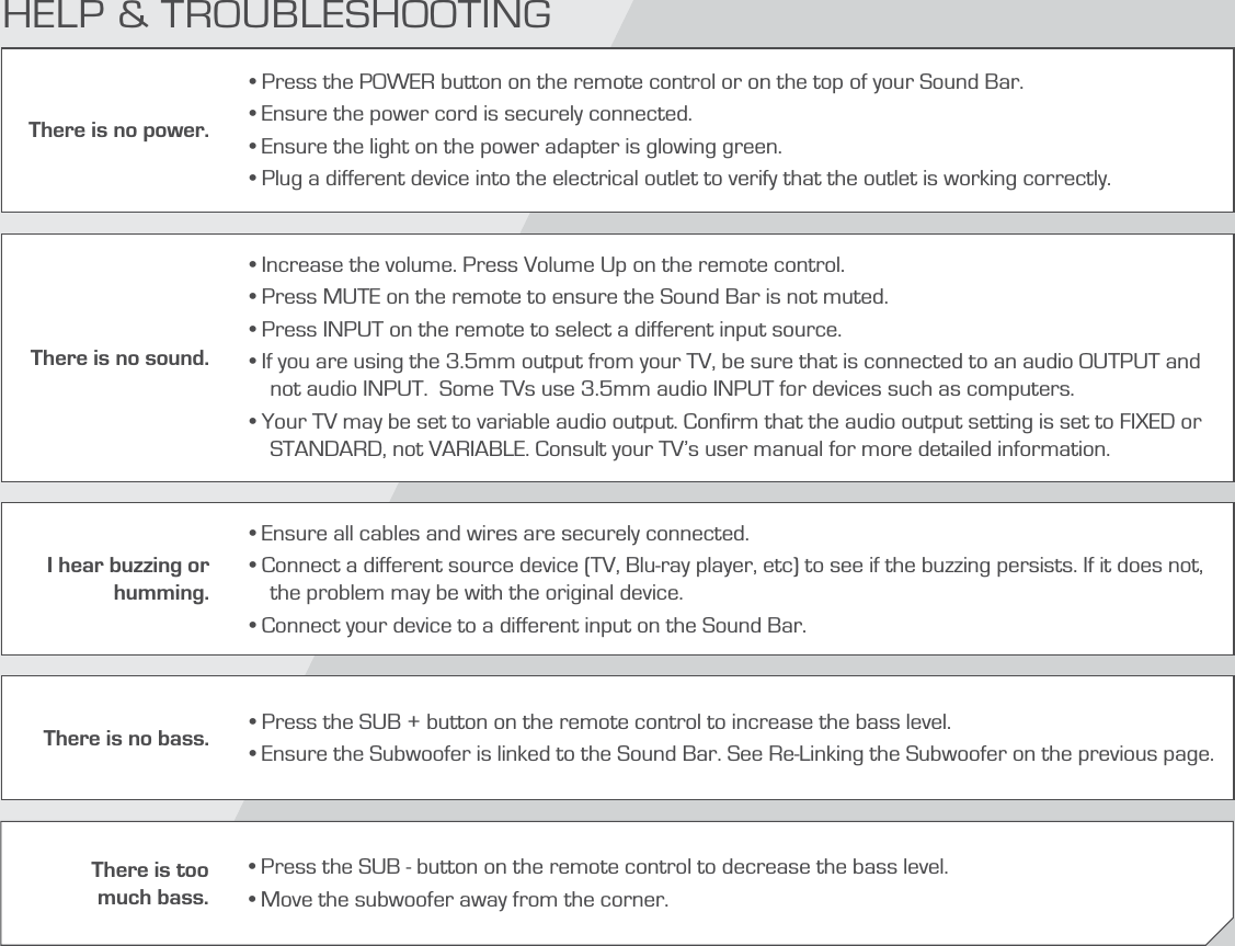 HELP &amp; TROUBLESHOOTINGThere is no power.!There is no sound.&quot;#$%$&apos;&quot;+$&apos;&quot;8;&apos;#&lt;$&apos;$&apos;not audio INPUT.  Some TVs use 3.5mm audio INPUT for devices such as computers.=&apos;#&gt;?&quot;@JSTANDARD, not VARIABLE. Consult your TV’s user manual for more detailed information. I hear buzzing or humming.&gt;[&apos;#&lt;\&lt;]^^&quot;&lt;the problem may be with the original device.&gt;There is no bass. $_!\`!There is too  much bass.$\%