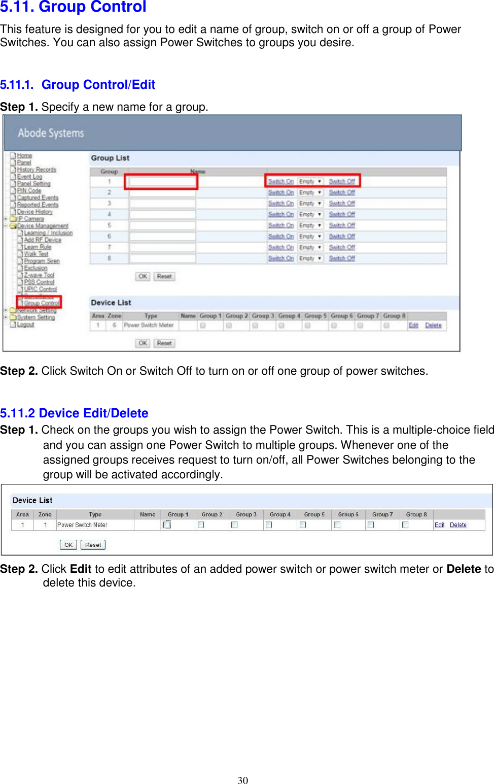 30  5.11. Group Control This feature is designed for you to edit a name of group, switch on or off a group of Power Switches. You can also assign Power Switches to groups you desire.   5.11.1. Group Control/Edit Step 1. Specify a new name for a group.           Step 2. Click Switch On or Switch Off to turn on or off one group of power switches.   5.11.2 Device Edit/Delete Step 1. Check on the groups you wish to assign the Power Switch. This is a multiple-choice field and you can assign one Power Switch to multiple groups. Whenever one of the assigned groups receives request to turn on/off, all Power Switches belonging to the group will be activated accordingly. Step 2. Click Edit to edit attributes of an added power switch or power switch meter or Delete to delete this device. 