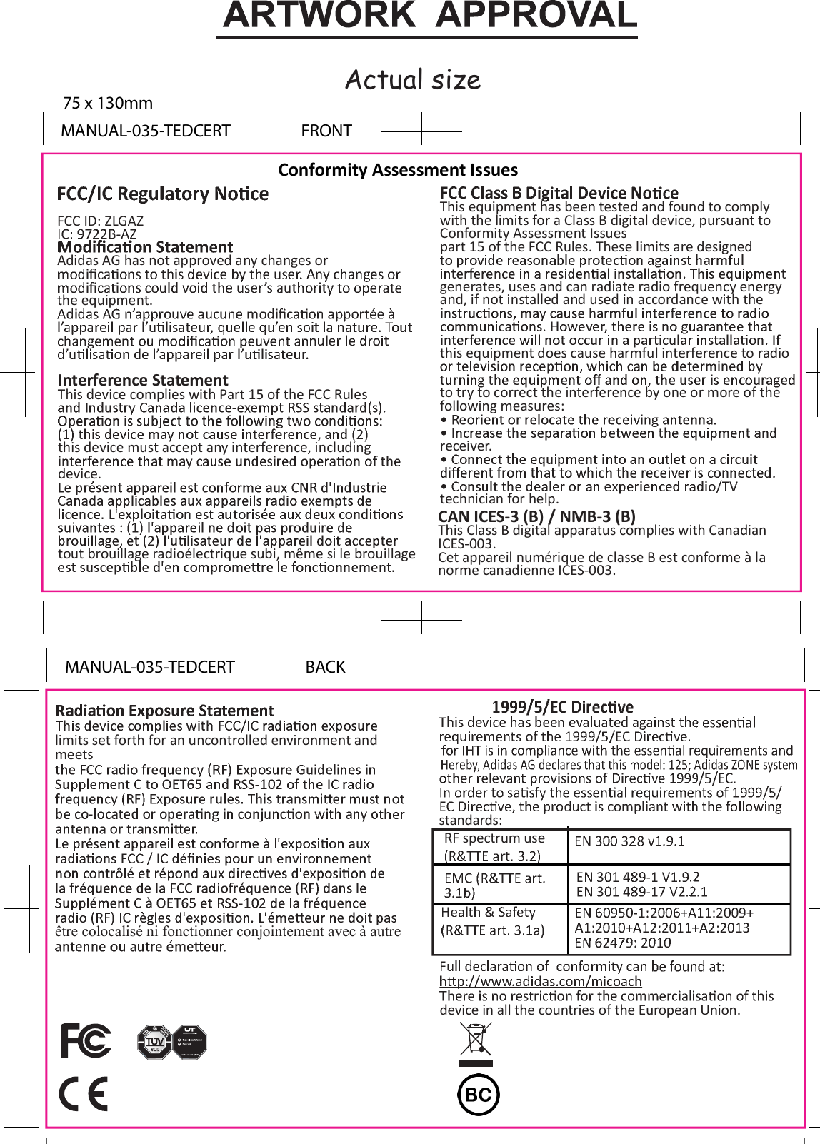 Actual sizeConformity Assessment IssuesCAN ICES-3 (B) / NMB-3 (B)This Class B digital apparatus complies with CanadianICES-003.Cet appareil numérique de classe B est conforme à lanorme canadienne ICES-003.This equipment has been tested and found to complywith the limits for a Class B digital device, pursuant toConformity Assessment Issuespart 15 of the FCC Rules. These limits are designedgenerates, uses and can radiate radio frequency energyand, if not installed and used in accordance with thethis equipment does cause harmful interference to radioto try to correct the interference by one or more of thefollowing measures:receiver.technician for help.Interference StatementThis device complies with Part 15 of the FCC Rulesthis device must accept any interference, includingdevice.tout brouillage radioélectrique subi, même si le brouillageFCC ID: ZLGAZAdidas AG has not approved any changes orthe equipment.  device in all the countries of the European Union.limits set forth for an uncontrolled environment andmeetsêtre colocalisé ni fonctionner conjointement avec à autrestandards:RF spectrum use