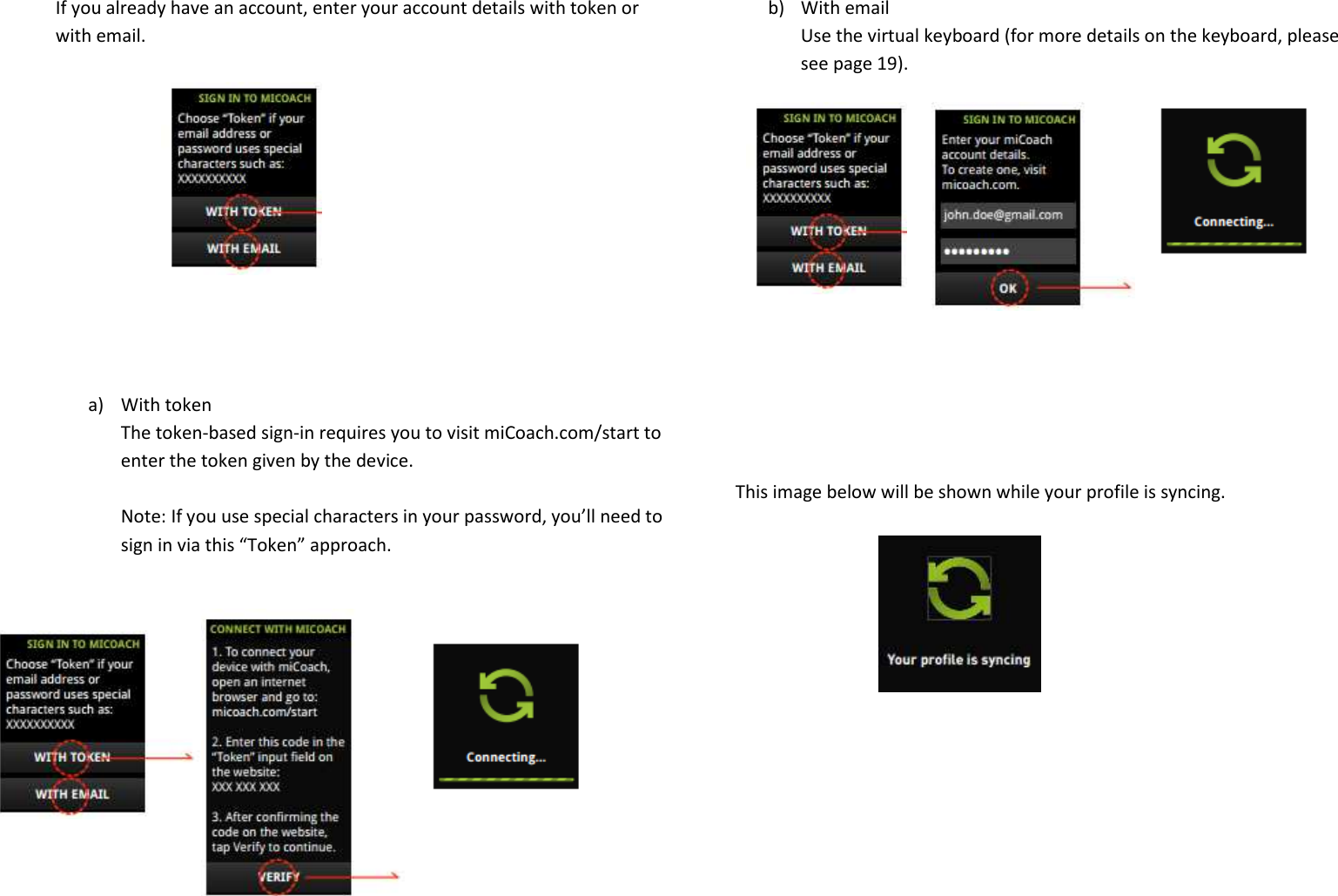 If you already have an account, enter your account details with token or with email.         a) With token The token-based sign-in requires you to visit miCoach.com/start to enter the token given by the device.   Note: If you use special characters in your password, you’ll need to sign in via this “Token” approach.       b) With email Use the virtual keyboard (for more details on the keyboard, please see page 19).              This image below will be shown while your profile is syncing.      