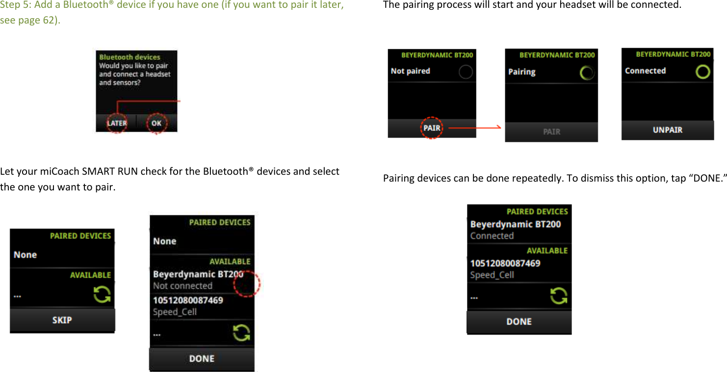 Step 5: Add a Bluetooth® device if you have one (if you want to pair it later, see page 62).     Let your miCoach SMART RUN check for the Bluetooth® devices and select the one you want to pair.           The pairing process will start and your headset will be connected.   Pairing devices can be done repeatedly. To dismiss this option, tap “DONE.”          