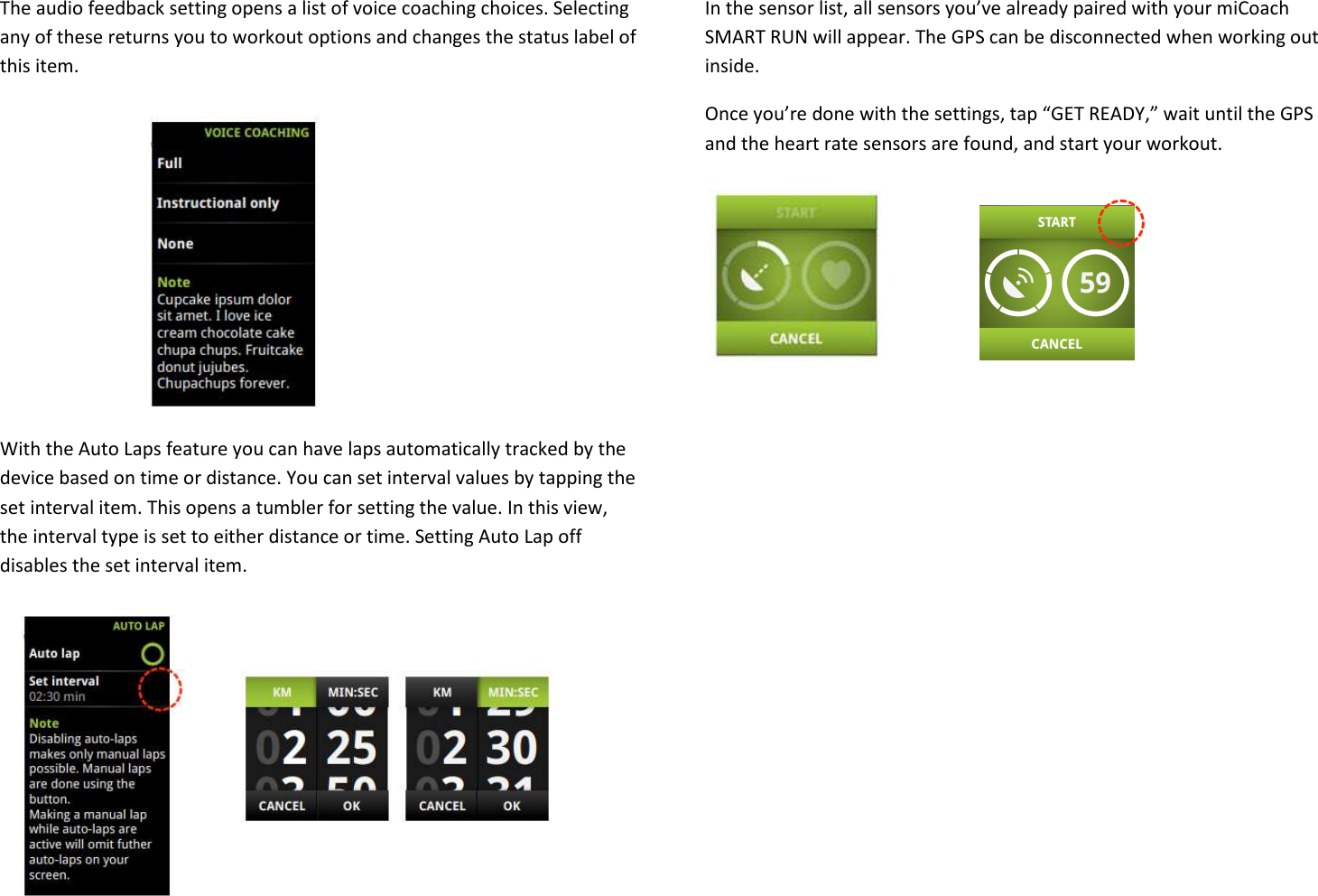 The audio feedback setting opens a list of voice coaching choices. Selecting any of these returns you to workout options and changes the status label of this item.        With the Auto Laps feature you can have laps automatically tracked by the device based on time or distance. You can set interval values by tapping the set interval item. This opens a tumbler for setting the value. In this view, the interval type is set to either distance or time. Setting Auto Lap off disables the set interval item.                In the sensor list, all sensors you’ve already paired with your miCoach SMART RUN will appear. The GPS can be disconnected when working out inside. Once you’re done with the settings, tap “GET READY,” wait until the GPS and the heart rate sensors are found, and start your workout.                