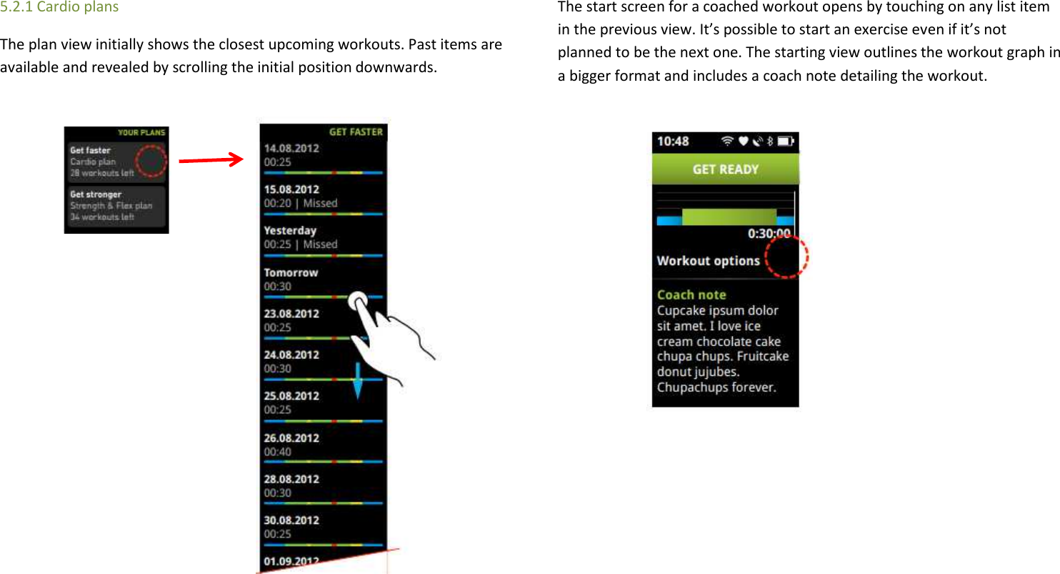 5.2.1 Cardio plans The plan view initially shows the closest upcoming workouts. Past items are available and revealed by scrolling the initial position downwards.                                                         The start screen for a coached workout opens by touching on any list item in the previous view. It’s possible to start an exercise even if it’s not planned to be the next one. The starting view outlines the workout graph in a bigger format and includes a coach note detailing the workout.                