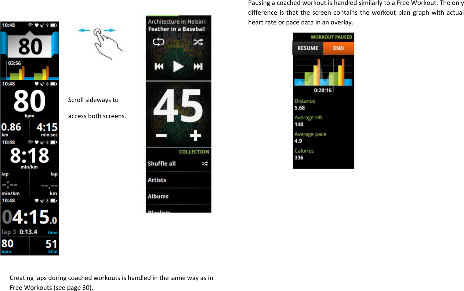       Scroll sideways to              access both screens.          Creating laps during coached workouts is handled in the same way as in Free Workouts (see page 30). Pausing a coached workout is handled similarly to a Free Workout. The only difference is that the  screen contains the workout plan graph with actual heart rate or pace data in an overlay.                 