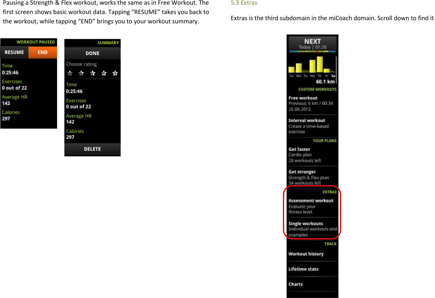  Pausing a Strength &amp; Flex workout, works the same as in Free Workout. The first screen shows basic workout data. Tapping “RESUME” takes you back to the workout, while tapping “END” brings you to your workout summary.                  5.3 Extras Extras is the third subdomain in the miCoach domain. Scroll down to find it.                 