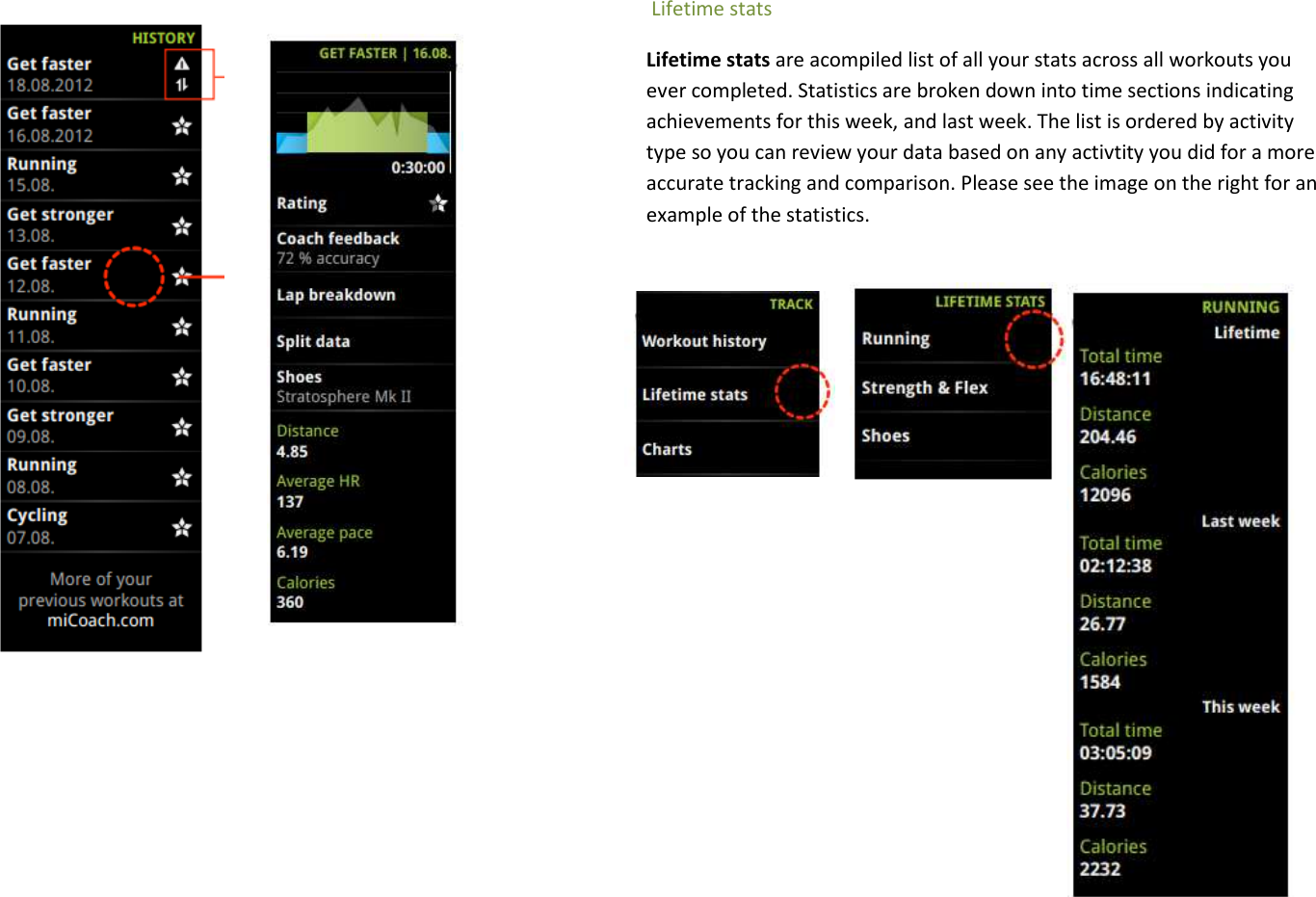                     Lifetime stats Lifetime stats are acompiled list of all your stats across all workouts you ever completed. Statistics are broken down into time sections indicating achievements for this week, and last week. The list is ordered by activity type so you can review your data based on any activtity you did for a more accurate tracking and comparison. Please see the image on the right for an example of the statistics.            