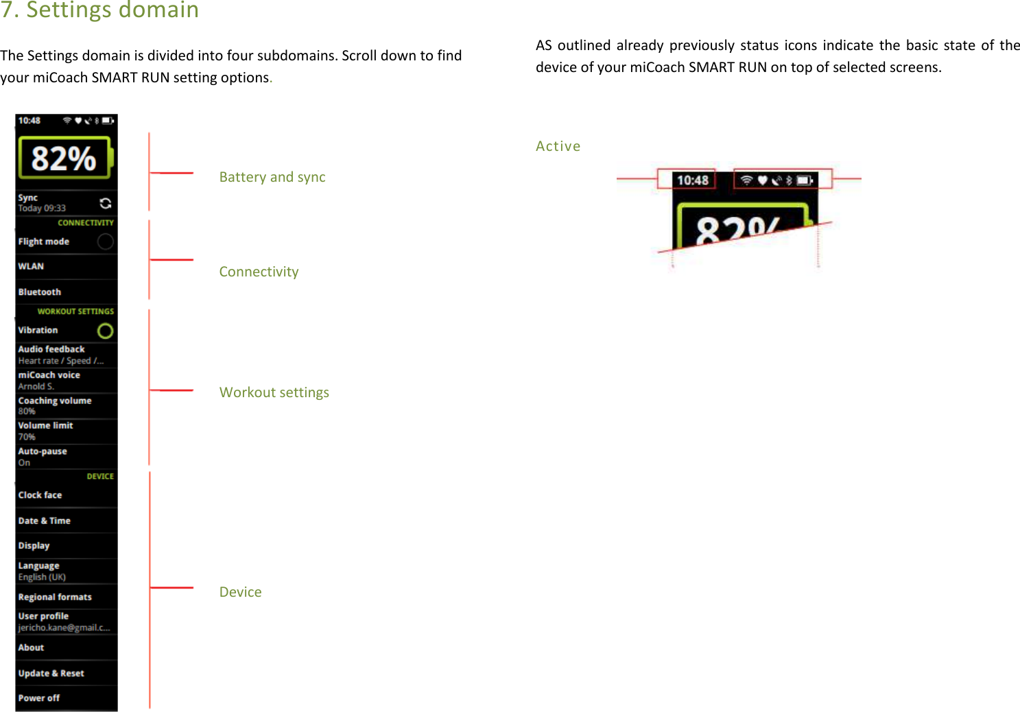 7. Settings domain The Settings domain is divided into four subdomains. Scroll down to find your miCoach SMART RUN setting options.                 AS outlined already previously status icons indicate the  basic state of the device of your miCoach SMART RUN on top of selected screens.  Active             Battery and sync Connectivity Workout settingsDevice