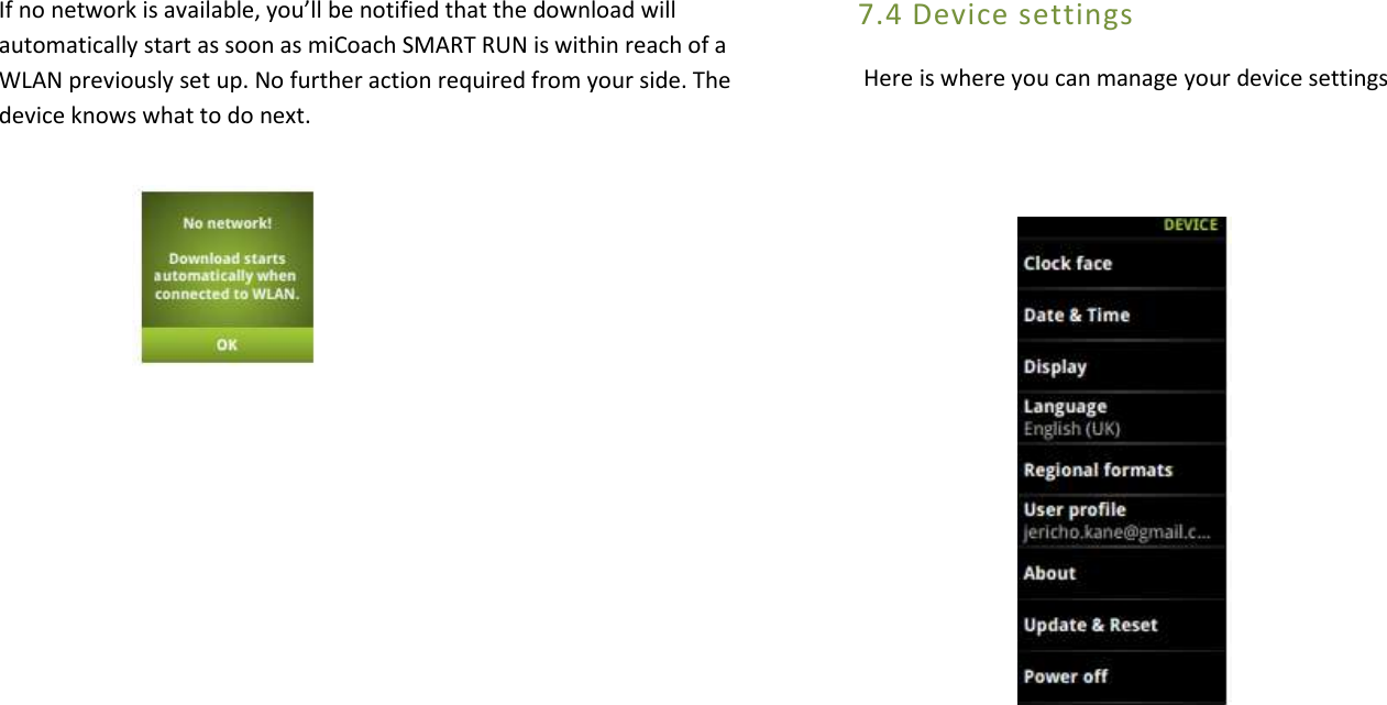 If no network is available, you’ll be notified that the download will automatically start as soon as miCoach SMART RUN is within reach of a WLAN previously set up. No further action required from your side. The device knows what to do next.                  7.4 Device settings  Here is where you can manage your device settings                      