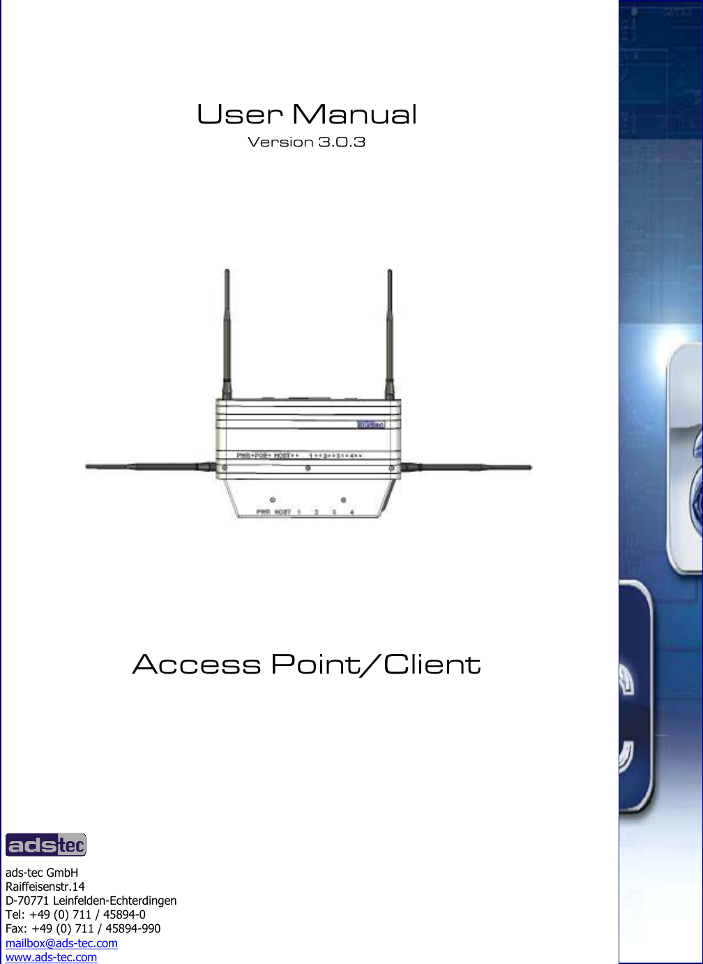  User Manual Version 3.0.3      Access Point/Client    ads-tec GmbH Raiffeisenstr.14 D-70771 Leinfelden-Echterdingen Tel: +49 (0) 711 / 45894-0 Fax: +49 (0) 711 / 45894-990 mailbox@ads-tec.com www.ads-tec.com  