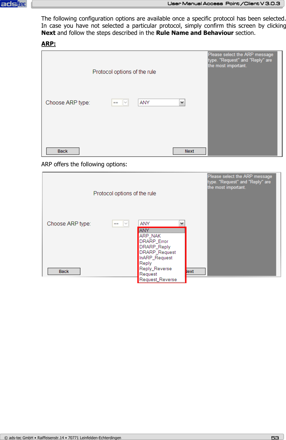    User ManualUser ManualUser ManualUser Manual Access  Point /Client V 3.0.3 Access  Point /Client V 3.0.3 Access  Point /Client V 3.0.3 Access  Point /Client V 3.0.3    © ads-tec GmbH • Raiffeisenstr.14 • 70771 Leinfelden-Echterdingen 53535353 The following configuration options are available once a specific protocol has been selected. In  case  you have  not selected  a  particular  protocol,  simply  confirm  this screen  by clicking Next and follow the steps described in the Rule Name and Behaviour section. ARP:  ARP offers the following options:  