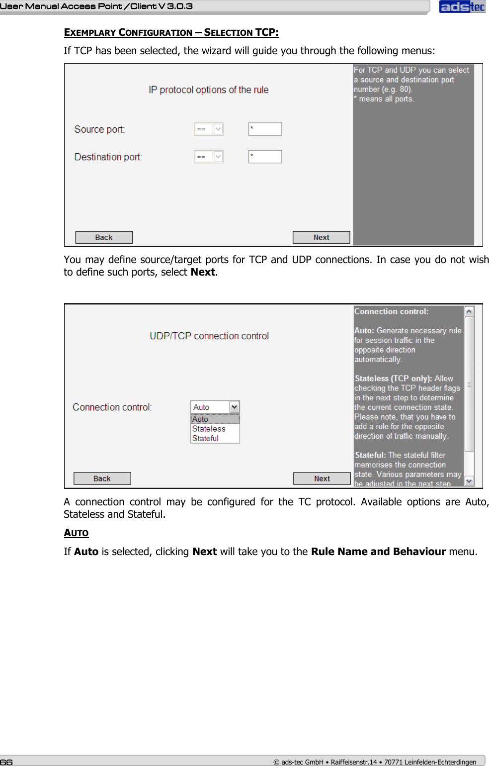    User ManualUser ManualUser ManualUser Manual Access Point /Client Access Point /Client Access Point /Client Access Point /Client V 3.0.3 V 3.0.3 V 3.0.3 V 3.0.3    66666666    © ads-tec GmbH • Raiffeisenstr.14 • 70771 Leinfelden-Echterdingen EXEMPLARY CONFIGURATION – SELECTION TCP: If TCP has been selected, the wizard will guide you through the following menus:  You may define source/target ports for TCP and UDP connections. In case you do not wish to define such ports, select Next.   A  connection  control  may  be  configured  for  the  TC  protocol.  Available  options  are  Auto, Stateless and Stateful. AUTO If Auto is selected, clicking Next will take you to the Rule Name and Behaviour menu. 