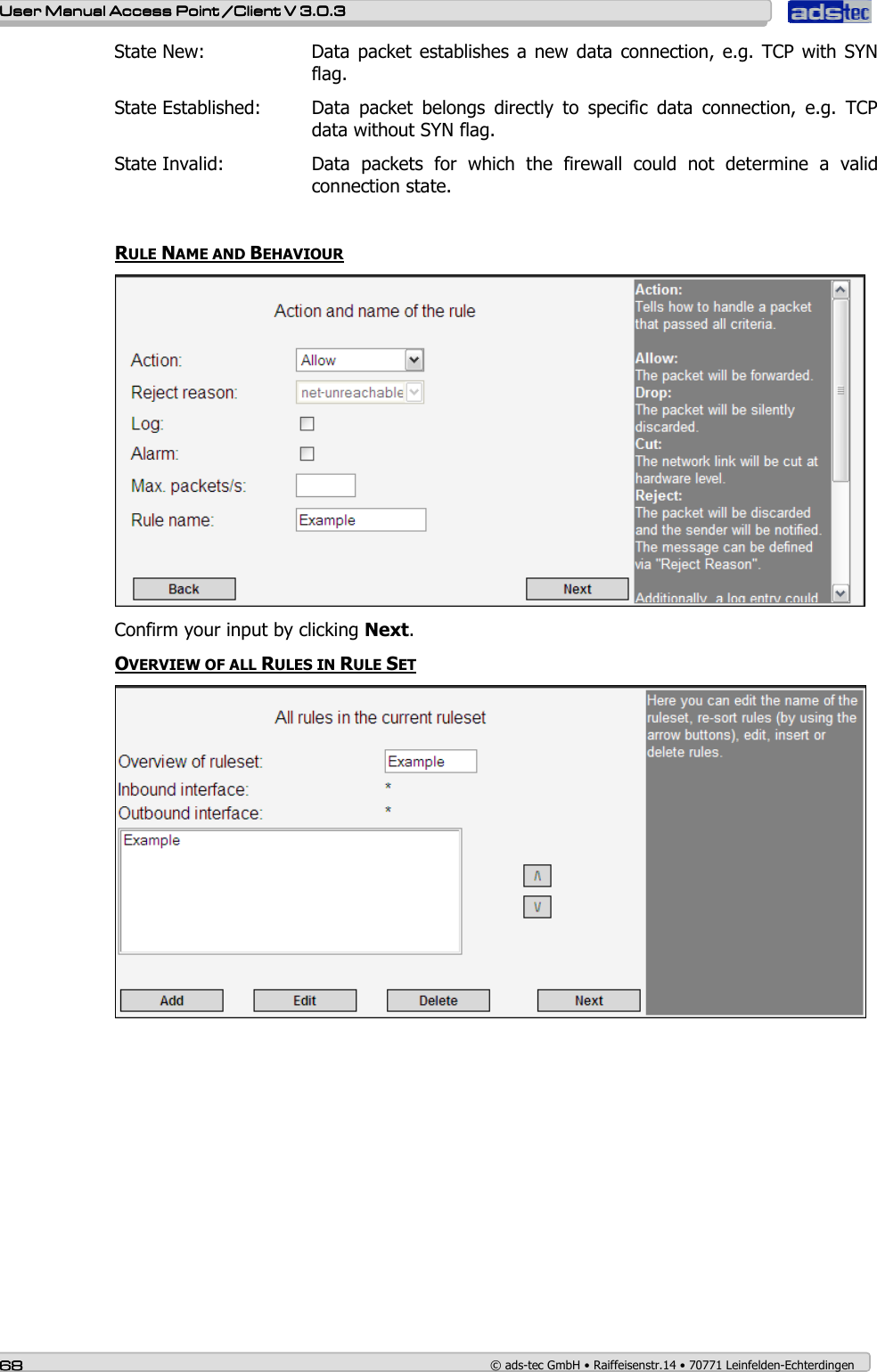    User ManualUser ManualUser ManualUser Manual Access Point /Client Access Point /Client Access Point /Client Access Point /Client V 3.0.3 V 3.0.3 V 3.0.3 V 3.0.3    68686868    © ads-tec GmbH • Raiffeisenstr.14 • 70771 Leinfelden-Echterdingen State New:  Data  packet establishes  a new  data  connection, e.g.  TCP with SYN flag. State Established:   Data  packet  belongs  directly  to  specific  data  connection,  e.g.  TCP data without SYN flag. State Invalid:   Data  packets  for  which  the  firewall  could  not  determine  a  valid connection state.   RULE NAME AND BEHAVIOUR  Confirm your input by clicking Next. OVERVIEW OF ALL RULES IN RULE SET  