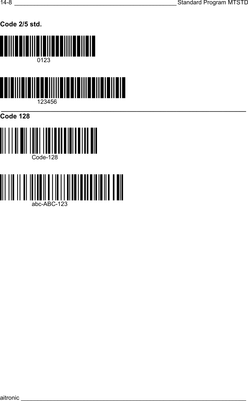  _________________________________________________ Standard Program MTSTD aitronic ____________________________________________________________________  14-8Code 2/5 std.  &lt;01236&gt;  0123   &lt;1234565&gt;  123456 __________________________________________________________________________  Code 128  ÖCode-128:ä   Code-128   Öabc-ABC-123_ä  abc-ABC-123  