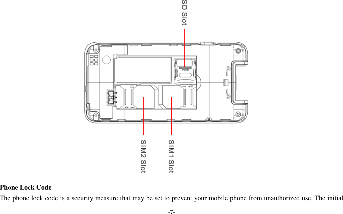  -7-  Phone Lock Code The phone lock code is a security measure that may be set to prevent your mobile phone from unauthorized use. The initial 