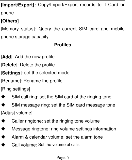    Page 5   [Import/Export]:  Copy/Import/Export  records  to  T-Card  or phone [Others] [Memory  status]:  Query  the  current  SIM  card  and  mobile phone storage capacity. Profiles [Add]: Add the new profile [Delete]: Delete the profile [Settings]: set the selected mode [Rename]: Rename the profile [Ring settings]   SIM call ring: set the SIM card of the ringing tone   SIM message ring: set the SIM card message tone [Adjust volume]   Caller ringtone: set the ringing tone volume   Message ringtone: ring volume settings information   Alarm &amp; calendar volume; set the alarm tone     Call volume: Set the volume of calls 