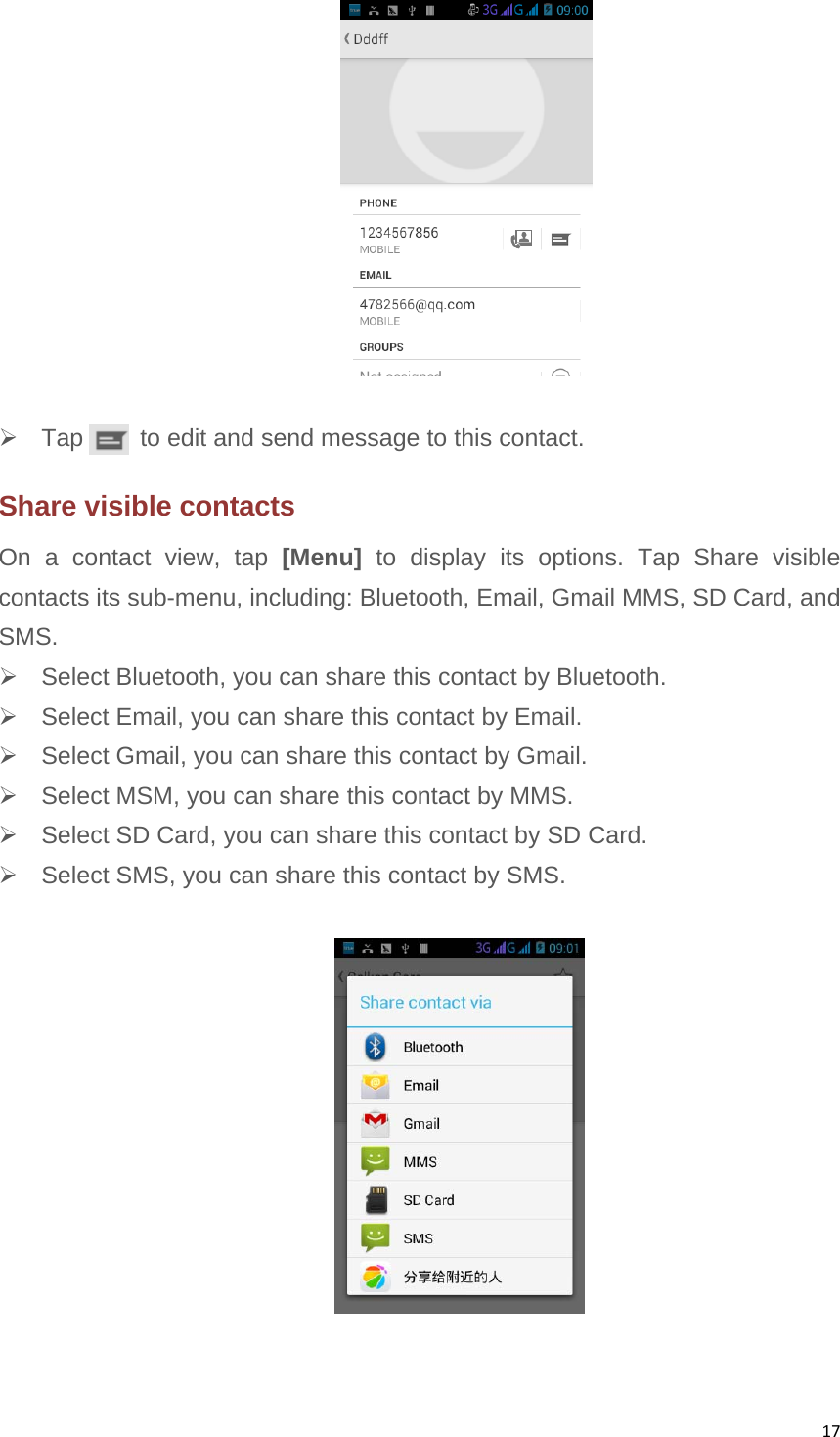 17 Tap   to edit and send message to this contact. Share visible contacts On a contact view, tap [Menu] to display its options. Tap Share visible contacts its sub-menu, including: Bluetooth, Email, Gmail MMS, SD Card, and SMS.   Select Bluetooth, you can share this contact by Bluetooth.   Select Email, you can share this contact by Email.   Select Gmail, you can share this contact by Gmail.   Select MSM, you can share this contact by MMS.   Select SD Card, you can share this contact by SD Card.   Select SMS, you can share this contact by SMS.     