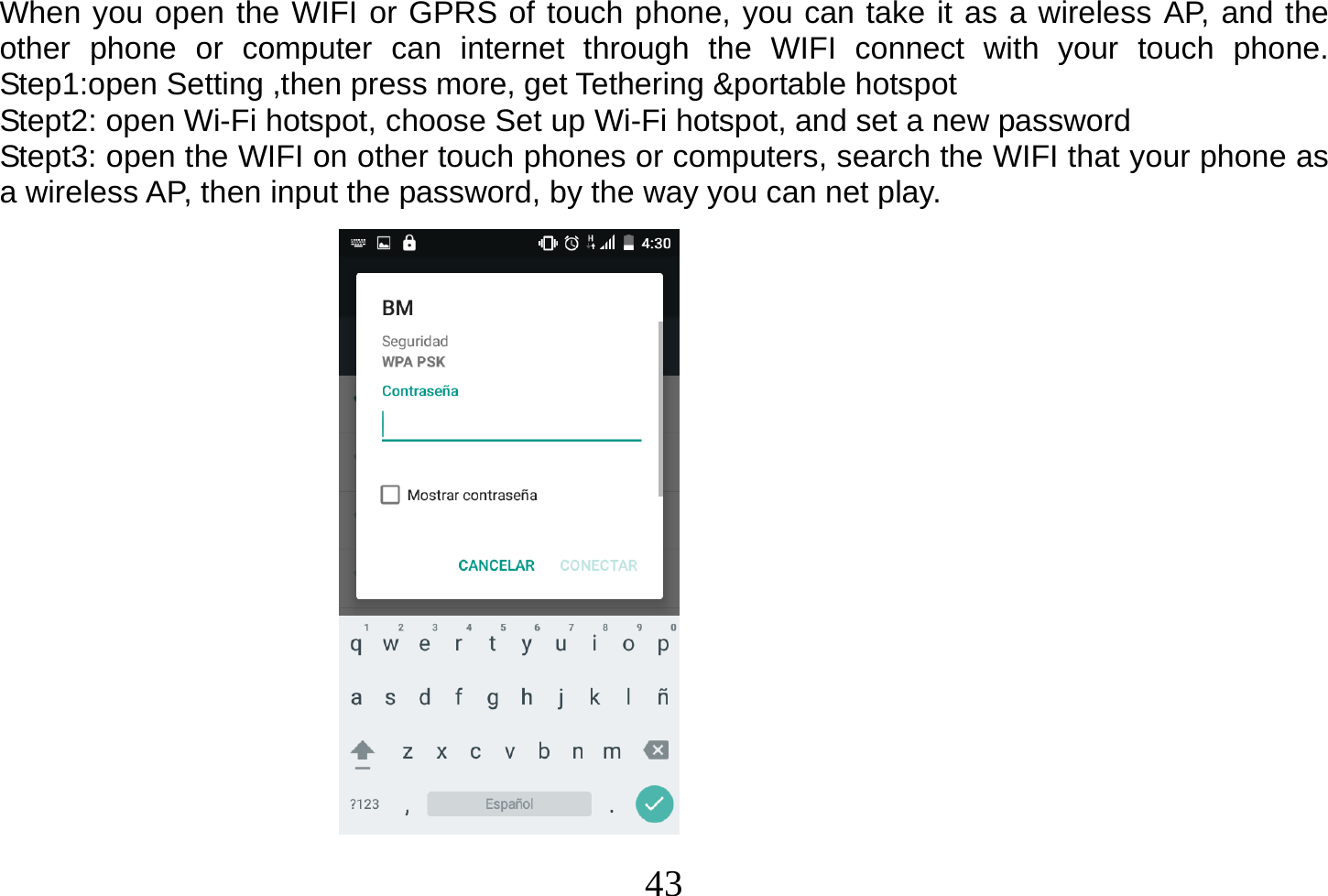  43  When you open the WIFI or GPRS of touch phone, you can take it as a wireless AP, and the other phone or computer can internet through the WIFI connect with your touch phone. Step1:open Setting ,then press more, get Tethering &amp;portable hotspot Stept2: open Wi-Fi hotspot, choose Set up Wi-Fi hotspot, and set a new password Stept3: open the WIFI on other touch phones or computers, search the WIFI that your phone as a wireless AP, then input the password, by the way you can net play.                    