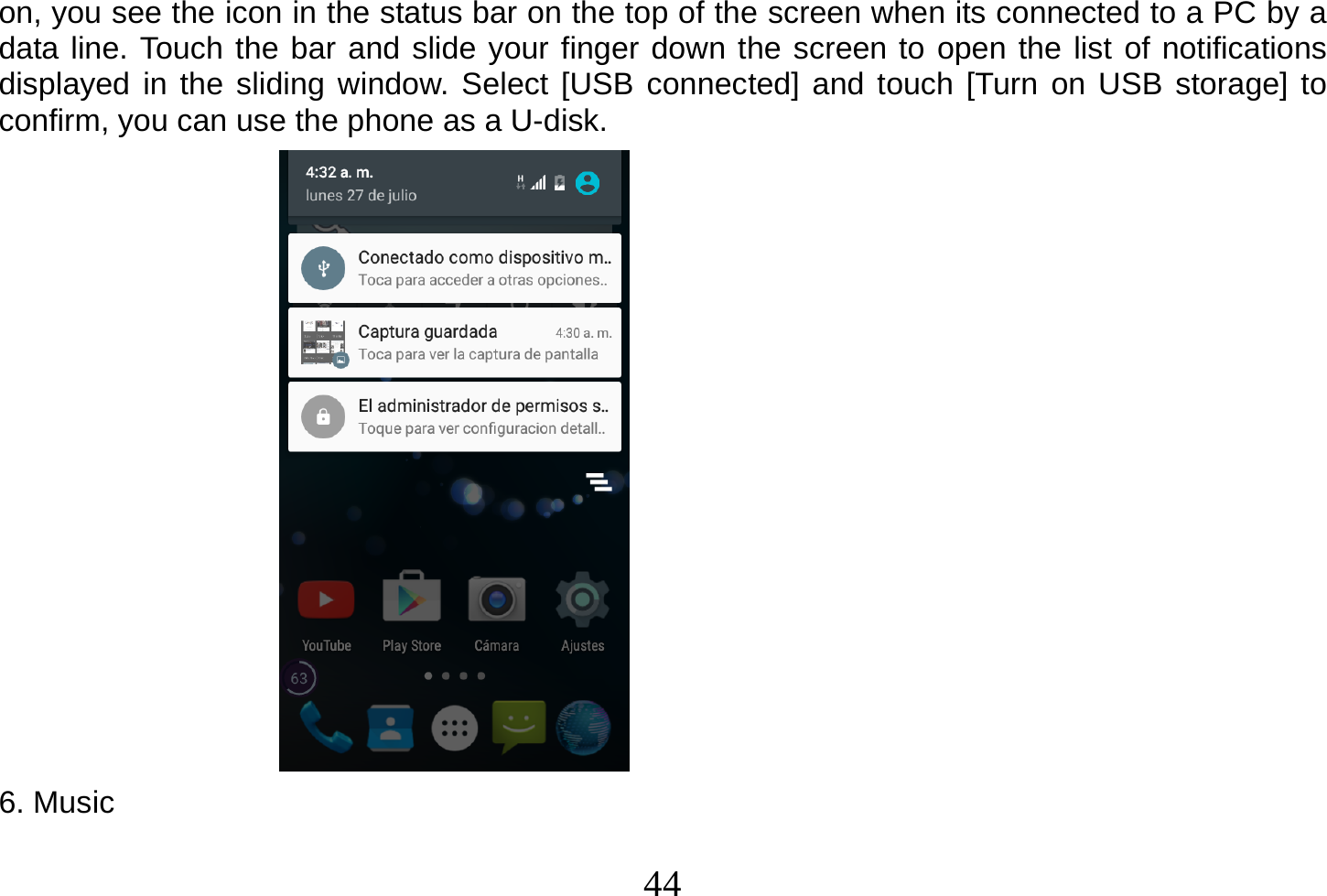  44  on, you see the icon in the status bar on the top of the screen when its connected to a PC by a data line. Touch the bar and slide your finger down the screen to open the list of notifications displayed in the sliding window. Select [USB connected] and touch [Turn on USB storage] to confirm, you can use the phone as a U-disk.                    6. Music  