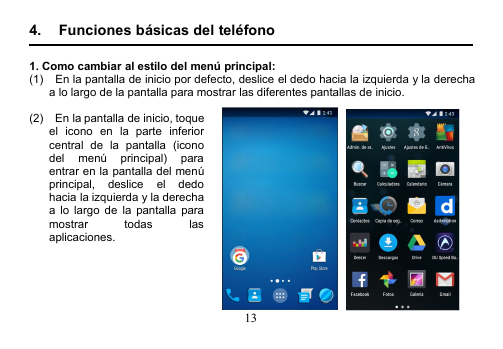 134. Funciones básicas del teléfono1. Como cambiar al estilo del menú principal:(1) En la pantalla de inicio por defecto, deslice el dedo hacia la izquierda y la derechaa lo largo de la pantalla para mostrar las diferentes pantallas de inicio.(2) En la pantalla de inicio, toqueel icono en la parte inferiorcentral de la pantalla (iconodel menú principal) paraentrar en la pantalla del menúprincipal, deslice el dedohacia la izquierda y la derechaa lo largo de la pantalla paramostrar todas lasaplicaciones.