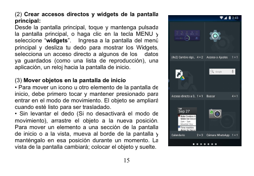 15(2) Crear accesos directos y widgets de la pantallaprincipal:Desde la pantalla principal, toque y mantenga pulsadala pantalla principal, o haga clic en la tecla MENU yseleccione “widgets”. Ingresa a la pantalla del menúprincipal y desliza tu dedo para mostrar los Widgets,selecciona un acceso directo a algunos de los datosya guardados (como una lista de reproducción), unaaplicación, un reloj hacia la pantalla de inicio.(3) Mover objetos en la pantalla de inicio• Para mover un icono u otro elemento de la pantalla deinicio, debe primero tocar y mantener presionado paraentrar en el modo de movimiento. El objeto se ampliarácuando esté listo para ser trasladado.• Sin levantar el dedo (Si no desactivará el modo demovimiento), arrastre el objeto a la nueva posición.Para mover un elemento a una sección de la pantallade inicio o a la vista, mueva al borde de la pantalla ymanténgalo en esa posición durante un momento. Lavista de la pantalla cambiará; colocar el objeto y suelte.