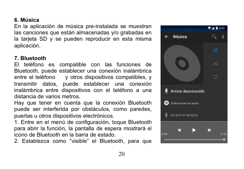 206. MúsicaEn la aplicación de música pre-instalada se muestranlas canciones que están almacenadas y/o grabadas enla tarjeta SD y se pueden reproducir en esta mismaaplicación.7. BluetoothEl teléfono es compatible con las funciones deBluetooth, puede establecer una conexión inalámbricaentre el teléfono y otros dispositivos compatibles, ytransmitir datos, puede establecer una conexióninalámbrica entre dispositivos con el teléfono a unadistancia de varios metros.Hay que tener en cuenta que la conexión Bluetoothpuede ser interferida por obstáculos, como paredes,puertas u otros dispositivos electrónicos.1. Entre en el menú de configuración, toque Bluetoothpara abrir la función, la pantalla de espera mostrará elicono de Bluetooth en la barra de estado.2. Establezca como “visible” el Bluetooth, para que