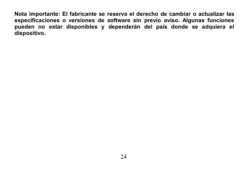 24Nota importante: El fabricante se reserva el derecho de cambiar o actualizar lasespecificaciones o versiones de software sin previo aviso. Algunas funcionespueden no estar disponibles y dependerán del país donde se adquiera eldispositivo.