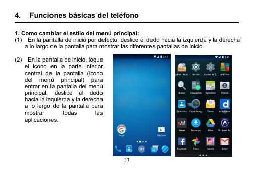 134. Funciones básicas del teléfono1. Como cambiar el estilo del menú principal:(1) En la pantalla de inicio por defecto, deslice el dedo hacia la izquierda y la derechaa lo largo de la pantalla para mostrar las diferentes pantallas de inicio.(2) En la pantalla de inicio, toqueel icono en la parte inferiorcentral de la pantalla (iconodel menú principal) paraentrar en la pantalla del menúprincipal, deslice el dedohacia la izquierda y la derechaa lo largo de la pantalla paramostrar todas lasaplicaciones.