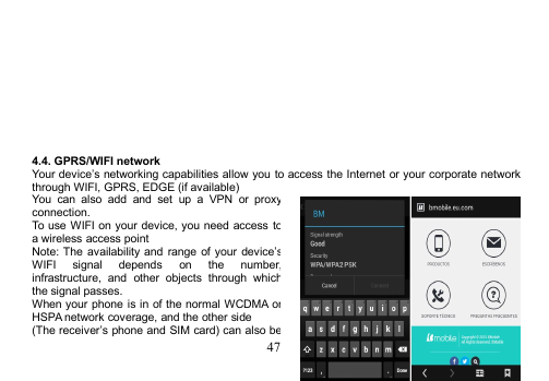 474.4. GPRS/WIFI networkYour device’s networking capabilities allow you to access the Internet or your corporate networkthrough WIFI, GPRS, EDGE (if available)You can also add and set up a VPN or proxyconnection.To use WIFI on your device, you need access toa wireless access pointNote: The availability and range of your device’sWIFI signal depends on the number,infrastructure, and other objects through whichthe signal passes.When your phone is in of the normal WCDMA orHSPA network coverage, and the other side(The receiver’s phone and SIM card) can also be