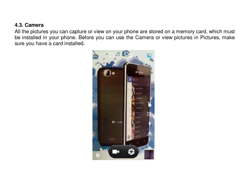  13    4.3. Camera All the pictures you can capture or view on your phone are stored on a memory card, which must be installed in your phone. Before you can use the Camera or view pictures in Pictures, make sure you have a card installed.                     