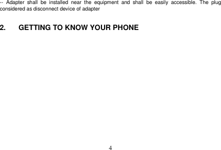  4  --  Adapter  shall  be  installed  near  the  equipment  and  shall  be  easily  accessible.  The  plug considered as disconnect device of adapter   2.  GETTING TO KNOW YOUR PHONE  