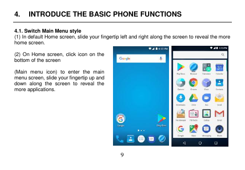  9  4.  INTRODUCE THE BASIC PHONE FUNCTIONS  4.1. Switch Main Menu style (1) In default Home screen, slide your fingertip left and right along the screen to reveal the more home screen.    (2) On Home screen, click icon on the bottom of the screen    (Main  menu  icon)  to  enter  the  main menu screen, slide your fingertip up and down  along  the  screen  to  reveal  the more applications.             