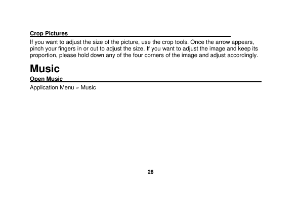   28  Crop Pictures                                                         If you want to adjust the size of the picture, use the crop tools. Once the arrow appears, pinch your fingers in or out to adjust the size. If you want to adjust the image and keep its proportion, please hold down any of the four corners of the image and adjust accordingly. Music Open Music                                                                                                Application Menu » Music 